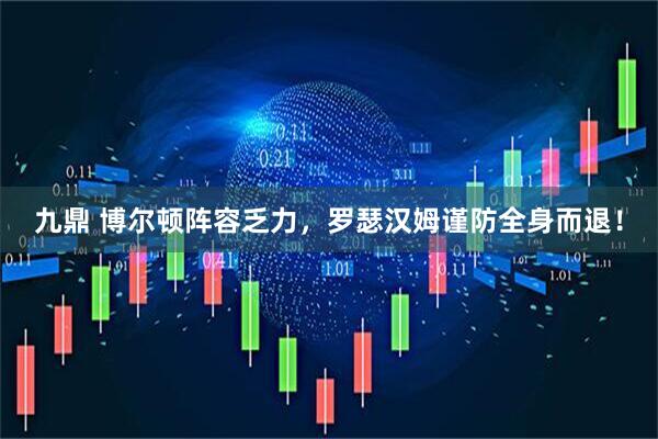 九鼎 博尔顿阵容乏力，罗瑟汉姆谨防全身而退！