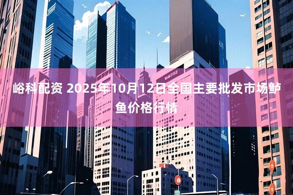 峪科配资 2025年10月12日全国主要批发市场鲈鱼价格行情